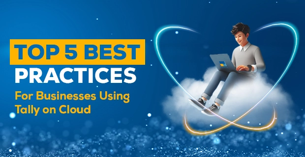 Top 5 Best Practices for Companies Using Tally on Cloud